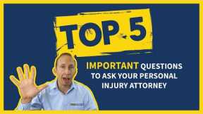 The TOP 5 Important Questions To Ask Your Personal Injury Attorney