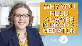 Why you Need a Lawyer in Divorce Mediation | Porchlight Legal