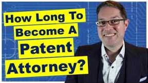 How Long Does it take to Become a Patent Attorney?