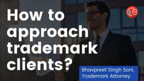 How to approach trademark clients? | Trademark Attorney Bhavpreet Singh Soni | LawSikho IPR