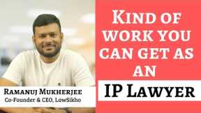 What is the kind of work you can get as an IP Lawyer? | Ramanuj Mukherjee
