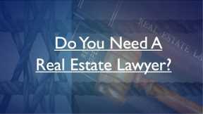 Do You Need A Real Estate Lawyer?