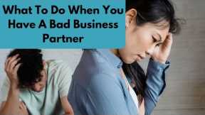 What To Do When You Have A Bad Business Partner #business #partners #businessissues