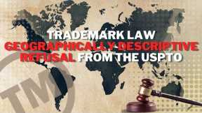 Trademark Law: Geographically Descriptive Refusal From The USPTO