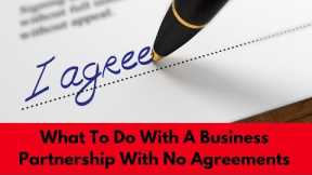 What To Do With A Business Partnership With No Agreements? #business #partnerships #businessissues