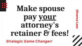 Make Spouse Pay for Your Divorce Attorney's Retainer & Fees! - Level the financial playing field.