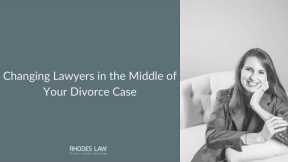 Changing Lawyers in the Middle of Your Divorce Case