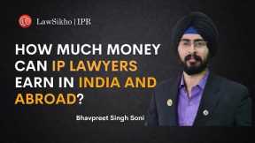 How much money can IP lawyers earn in India and Abroad? | Bhavpreet Soni | LawSikho IPR