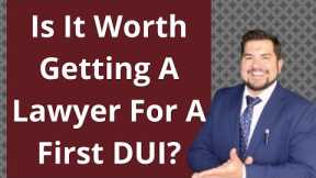Is It Worth Getting A Lawyer For A First DUI?