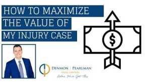How to Maximize the Value of my Personal Injury Case