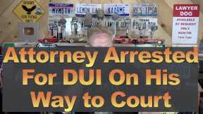 Attorney Arrested For DUI on His Way to Court