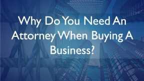 Why Do You Need An Attorney When Buying A Business?