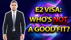 E2 Visa: Who is NOT a Good Candidate?