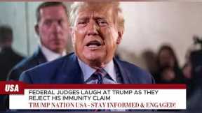 FEDERAL JUDGES LAUGH AT TRUMP AS THEY REJECT HIS IMMUNITY CLAIM