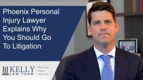 Phoenix Personal Injury Lawyer Explains Why You Should Go To Litigation | Kelly Law Team