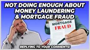 Not Doing Enough About Money Laundering& Mortgage Fraud (Replying To Your Comments)