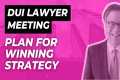 DUI Lawyer Meeting: Plan For Winning