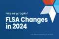 FLSA changes in 2024: Here we go