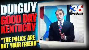 Always Refuse EVERYTHING -- Channel ABC 36 Interviews the DUI Guy for 'Good Day Kentucky'