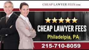 Cheap Lawyers Philadelphia PA | Cheap Lawyer Fees