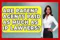 Are Patent Agents Paid As Much As IP