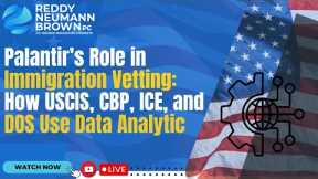 Palantir’s Role in Immigration Vetting: How USCIS, CBP, ICE, and DOS Use Data Analytics