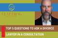 Top 5 Questions to Ask a Divorce