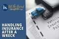 Handling Insurance After a Wreck |