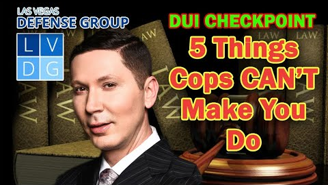 5 Things Police Can NOT Make You Do at a DUI Checkpoint in Nevada -- Top DUI Defense Lawyer Explains