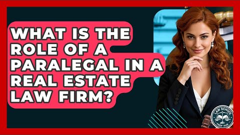 What Is The Role Of A Paralegal In A Real Estate Law Firm? - Law School Prep Hub