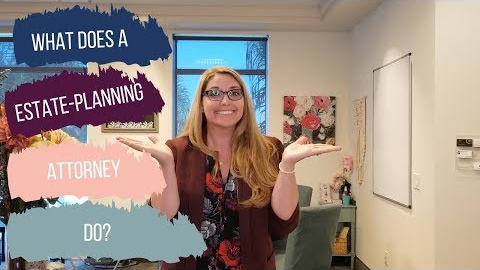 What Does an Estate Planning Attorney Do