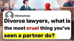 Divorce lawyers, what is the most cruel thing you've seen a partner do?
