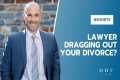 Lawyer Dragging Out Your Divorce?
