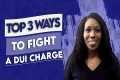 Top 3 Ways to Fight A DUI Charge